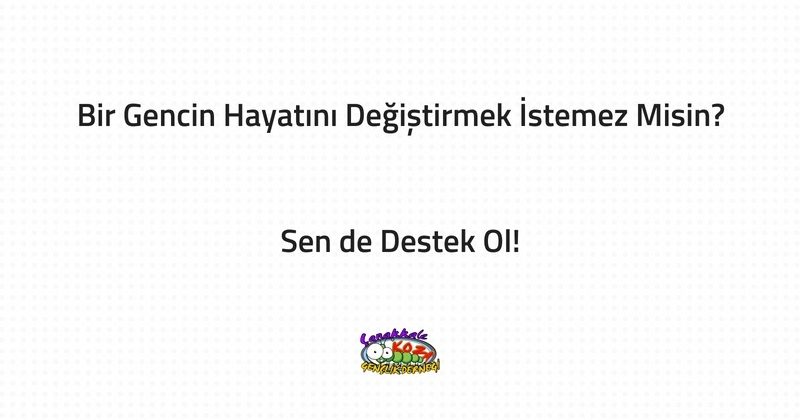 Bir Gencin Hayatını Değiştirmek İstemez Misin?